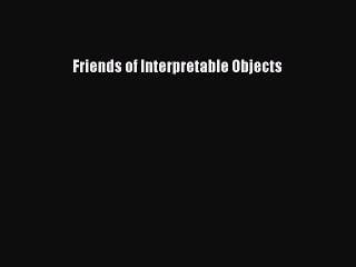 Read Friends of Interpretable Objects Ebook Free
