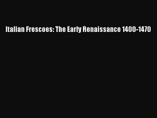 Read Italian Frescoes: The Early Renaissance 1400-1470 Ebook Free