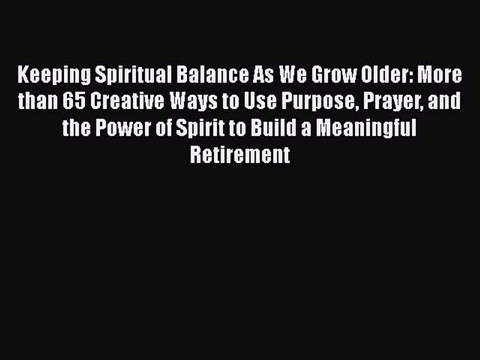 Read Books Keeping Spiritual Balance As We Grow Older: More than 65 Creative Ways to Use Purpose