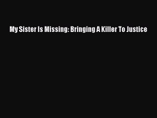 Read Books My Sister Is Missing: Bringing A Killer To Justice ebook textbooks