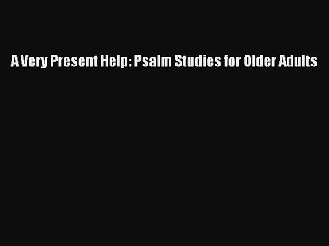Read Books A Very Present Help: Psalm Studies for Older Adults E-Book Free