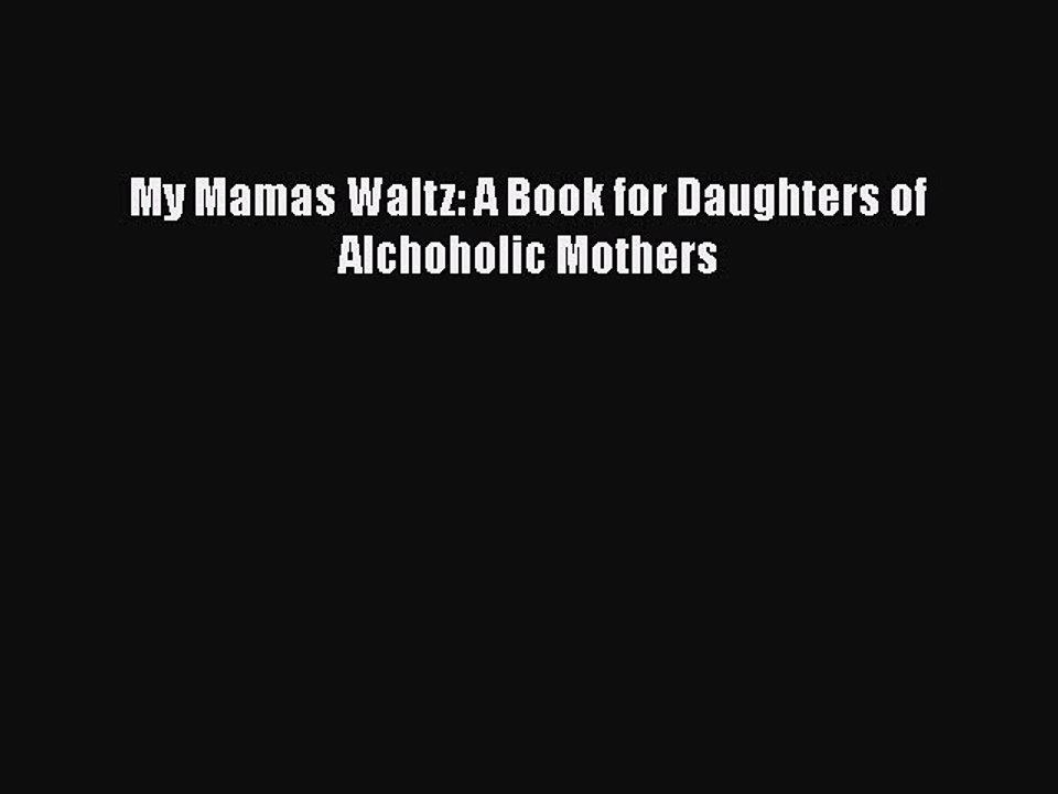 Download Books My Mamas Waltz: A Book for Daughters of Alchoholic Mothers E-Book Free