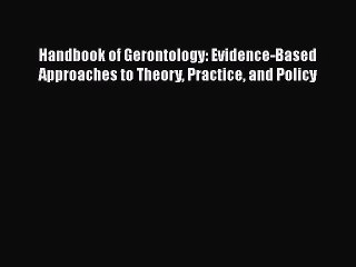 Read Books Handbook of Gerontology: Evidence-Based Approaches to Theory Practice and Policy