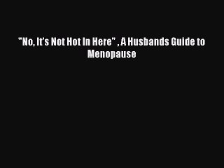 Read Books No It's Not Hot In Here  A Husbands Guide to Menopause E-Book Free