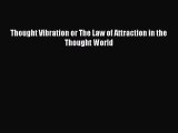 Read Books Thought Vibration or The Law of Attraction in the Thought World E-Book Free