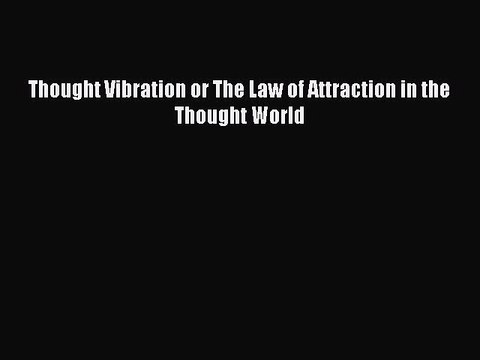 Read Books Thought Vibration or The Law of Attraction in the Thought World E-Book Free