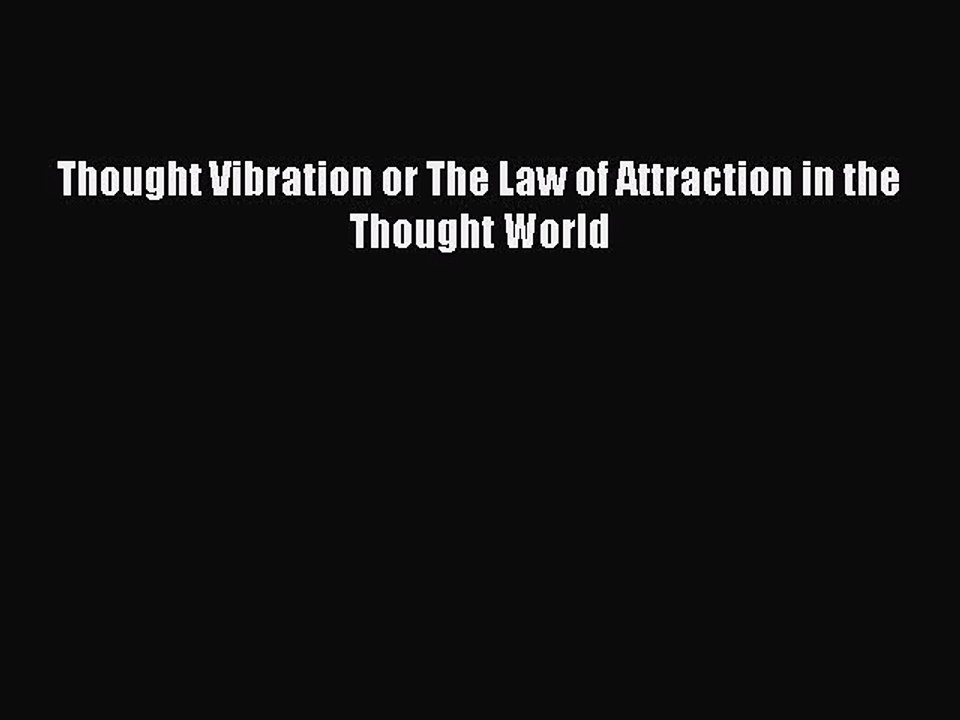 Read Books Thought Vibration or The Law of Attraction in the Thought World E-Book Free