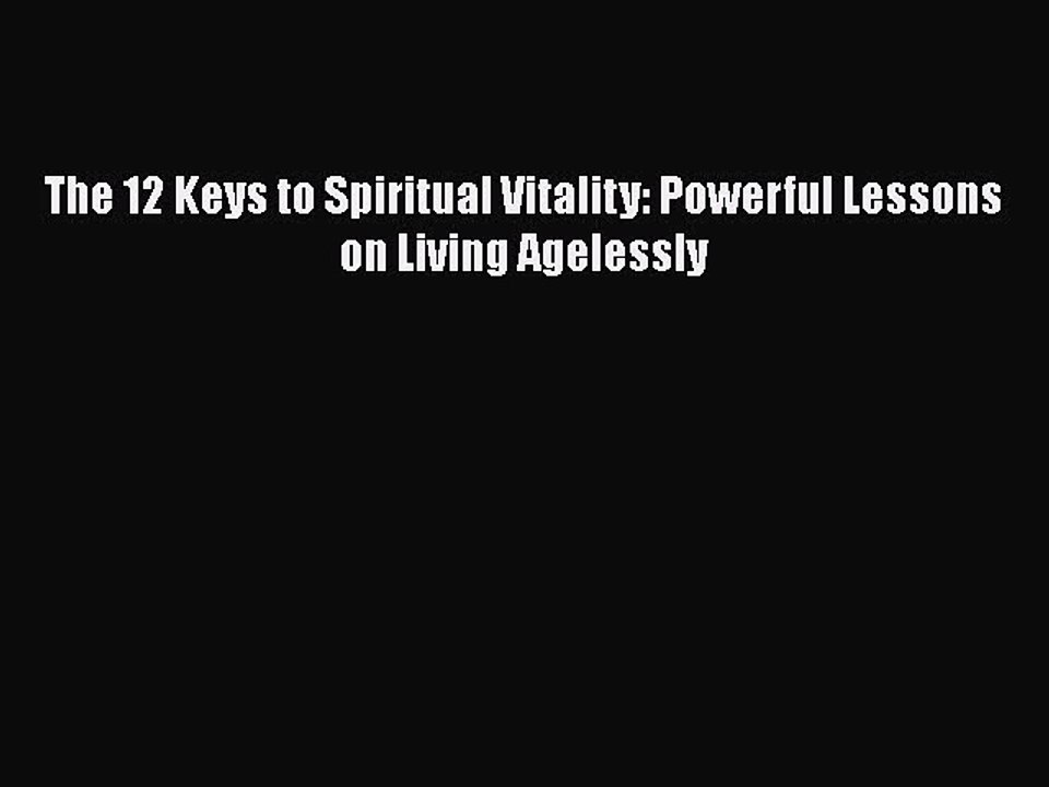 Read Books The 12 Keys to Spiritual Vitality: Powerful Lessons on Living Agelessly ebook textbooks