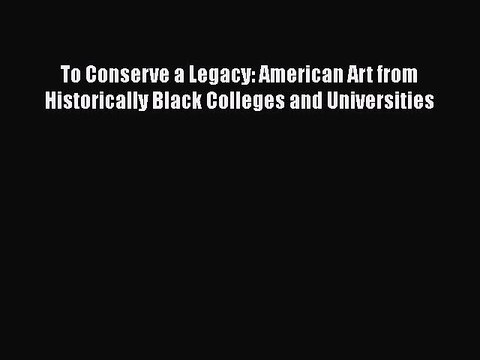 Read To Conserve a Legacy: American Art from Historically Black Colleges and Universities Ebook