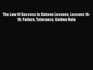 Read Books The Law Of Success In Sixteen Lessons Lessons 14-16: Failure Tolerance Golden Rule