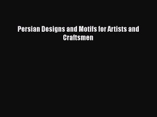 Read Persian Designs and Motifs for Artists and Craftsmen Ebook Free