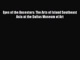 Read Eyes of the Ancestors: The Arts of Island Southeast Asia at the Dallas Museum of Art Ebook