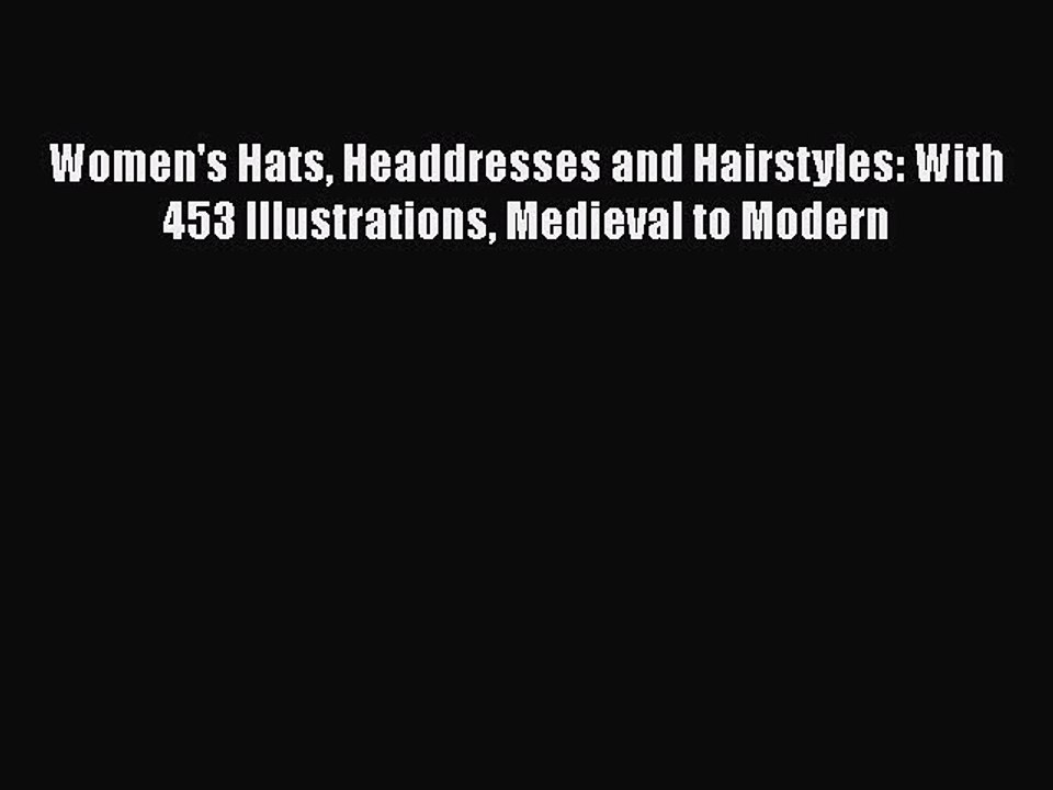Read Women's Hats Headdresses and Hairstyles: With 453 Illustrations Medieval to Modern Ebook
