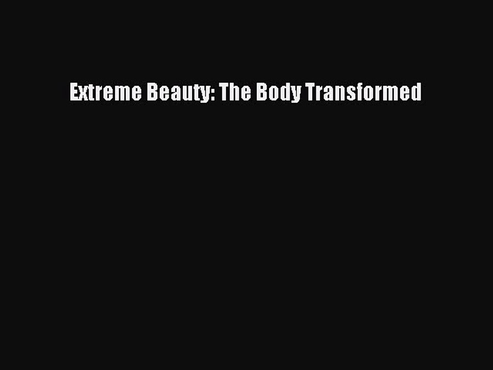 Read Extreme Beauty: The Body Transformed PDF Free