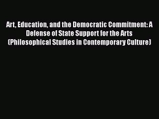 Read Art Education and the Democratic Commitment: A Defense of State Support for the Arts (Philosophical