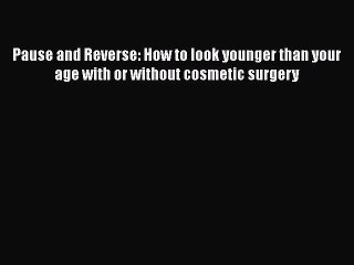 Read Books Pause and Reverse: How to look younger than your age with or without cosmetic surgery