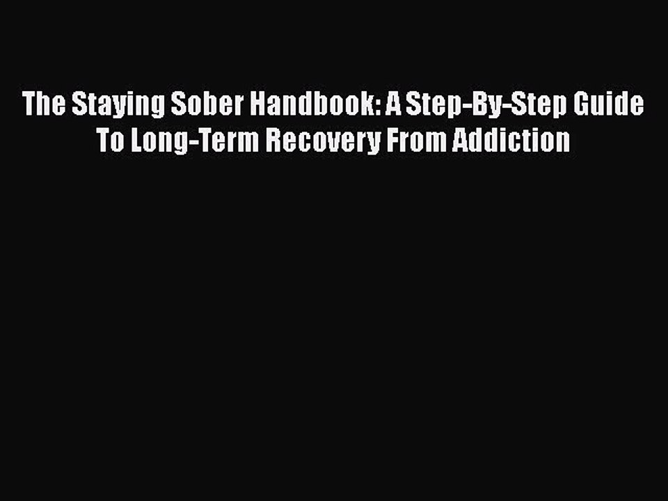 Read Books The Staying Sober Handbook: A Step-by-Step Guide to Long-term Recovery from Addiction