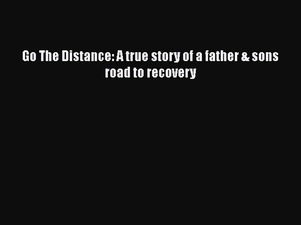 Download Books Go The Distance: A true story of a father & sons road to recovery ebook textbooks