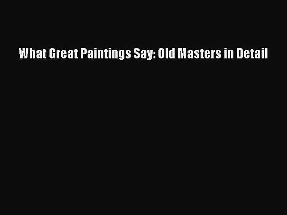 Read What Great Paintings Say: Old Masters in Detail Ebook Free