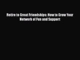 Read Books Retire to Great Friendships: How to Grow Your Network of Fun and Support E-Book