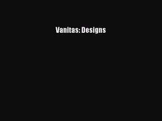 Read Vanitas: Designs Ebook Free