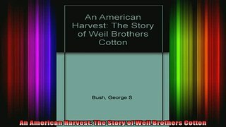 DOWNLOAD FREE Ebooks  An American Harvest The Story of Weil Brothers Cotton Full EBook
