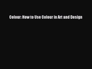 Read Colour: How to Use Colour in Art and Design PDF Free