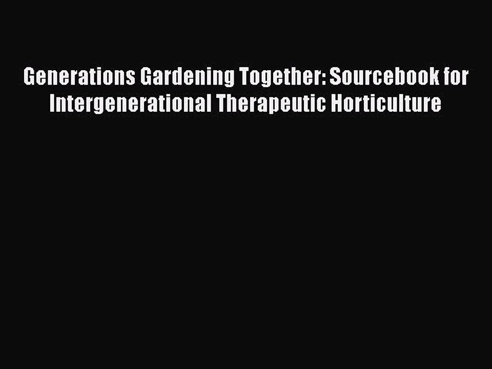 Read Books Generations Gardening Together: Sourcebook for Intergenerational Therapeutic Horticulture
