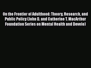 Read Books On the Frontier of Adulthood: Theory Research and Public Policy (John D. and Catherine