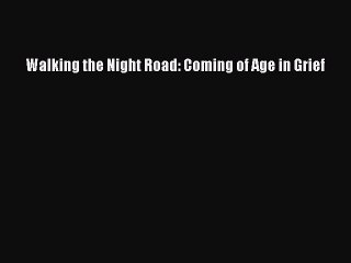 Read Books Walking the Night Road: Coming of Age in Grief E-Book Free