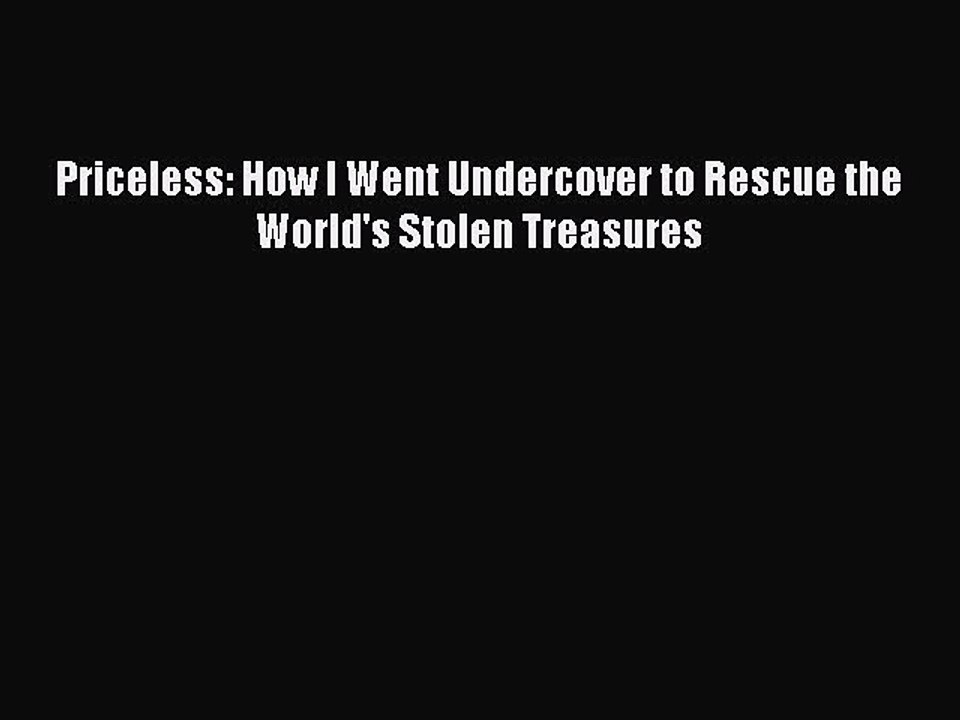Read Priceless: How I Went Undercover to Rescue the World's Stolen Treasures Ebook Free