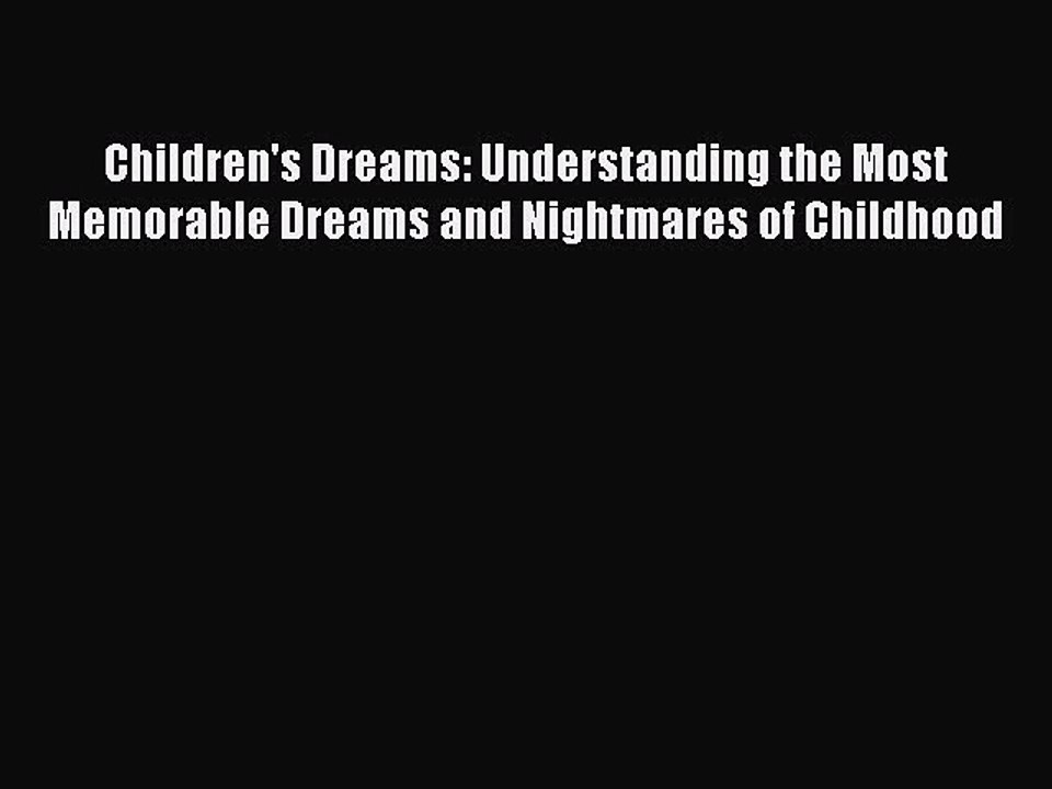 Read Books Children's Dreams: Understanding the Most Memorable Dreams and Nightmares of Childhood