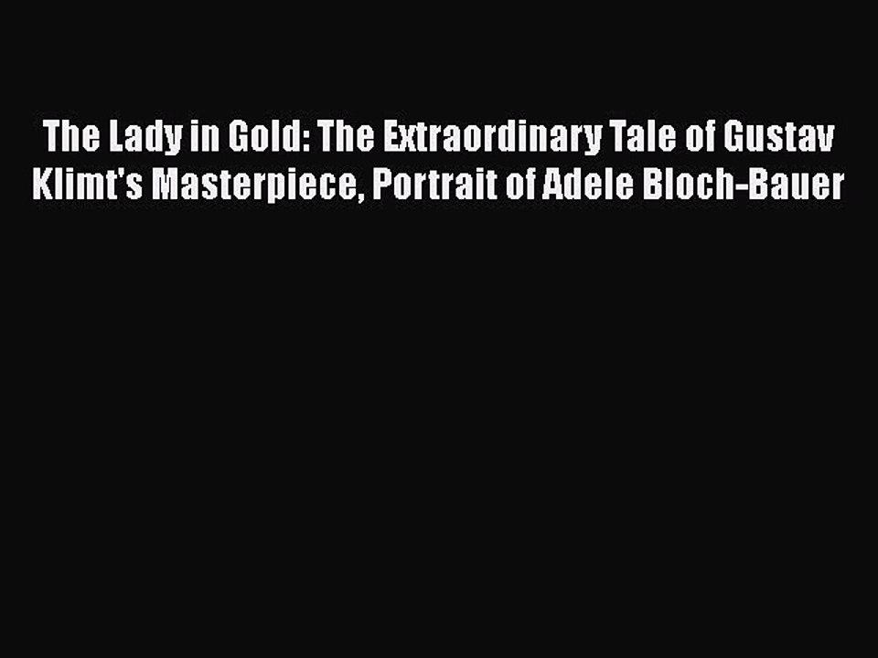 Read The Lady in Gold: The Extraordinary Tale of Gustav Klimt's Masterpiece Portrait of Adele
