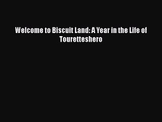 Read Books Welcome to Biscuit Land: A Year in the Life of Touretteshero ebook textbooks