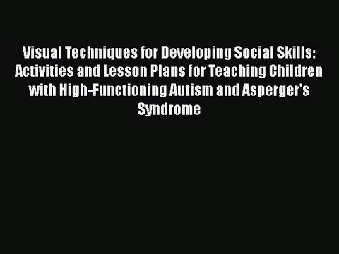 Read Books Visual Techniques for Developing Social Skills: Activities and Lesson Plans for