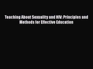 Read Books Teaching About Sexuality and HIV: Principles and Methods for Effective Education