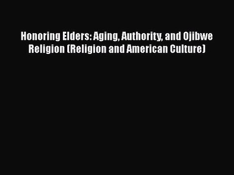 Read Books Honoring Elders: Aging Authority and Ojibwe Religion (Religion and American Culture)