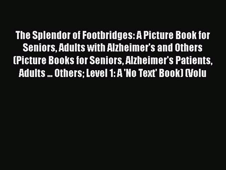 Read Books The Splendor of Footbridges: A Picture Book for Seniors Adults with Alzheimer's