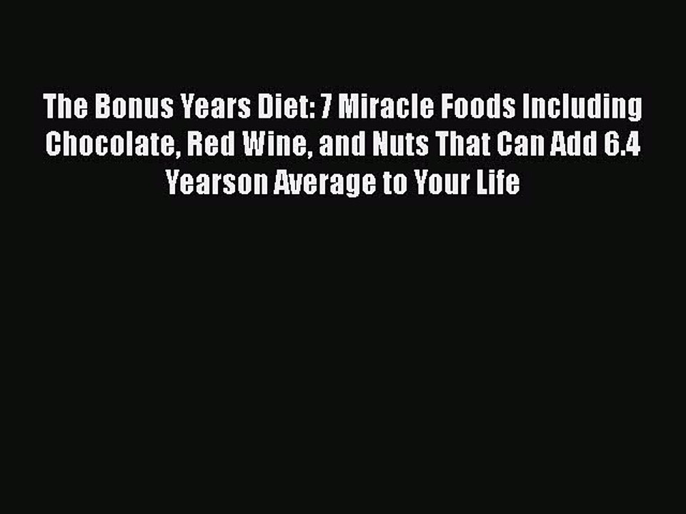 Read Books The Bonus Years Diet: 7 Miracle Foods Including Chocolate Red Wine and Nuts That