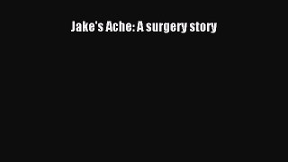 Read Books Jake's Ache: A surgery story ebook textbooks
