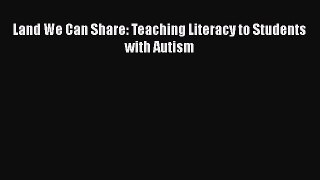 Read Books Land We Can Share: Teaching Literacy to Students with Autism PDF Free