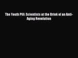 Read Books The Youth Pill: Scientists at the Brink of an Anti-Aging Revolution Ebook PDF
