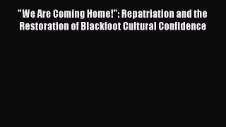 Read We Are Coming Home!: Repatriation and the Restoration of Blackfoot Cultural Confidence