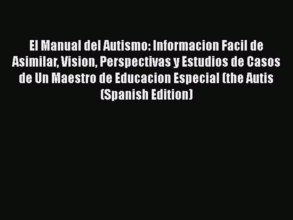 Read Books El Manual del Autismo: Informacion Facil de Asimilar Vision Perspectivas y Estudios
