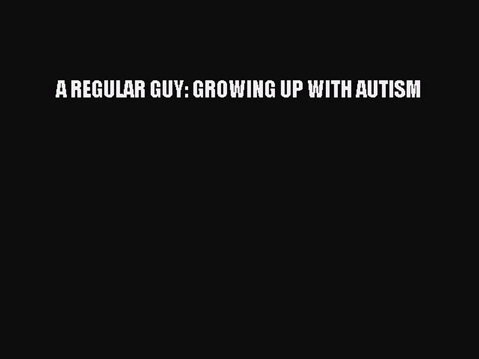 Read Books A REGULAR GUY: GROWING UP WITH AUTISM ebook textbooks