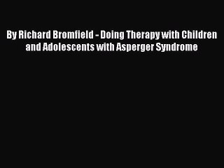 Read Books By Richard Bromfield - Doing Therapy with Children and Adolescents with Asperger