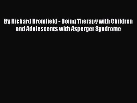 Read Books By Richard Bromfield - Doing Therapy with Children and Adolescents with Asperger