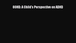 Read Books 80HD: A Child's Perspective on ADHD ebook textbooks