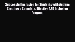 Read Books Successful Inclusion for Students with Autism: Creating a Complete Effective ASD