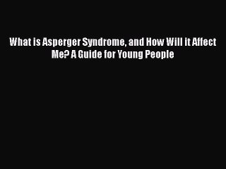 Read Books What is Asperger Syndrome and How Will it Affect Me? A Guide for Young People ebook